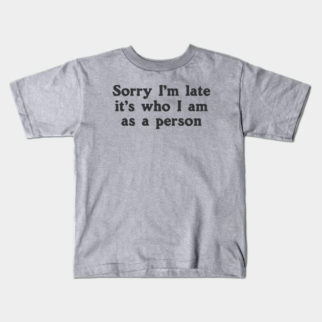 Sorry I'm Late It's Who I Am As A Person Kids T-Shirt by dumbshirts